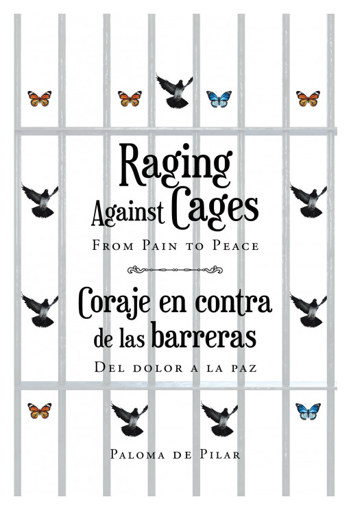 Author Paloma De Pilar's New Book 'Raging Against Cages: From Pain to Peace' is a Book of Poetry Written in Spanish and English for the Survivors of Traumatic Events