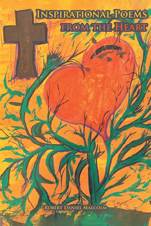 Robert Daniel Malcolm's New Book, 'Inspirational Poems From the Heart', is an Elevating Collection of Heartfelt Poems Written to Inspire and Uplift Its Readers