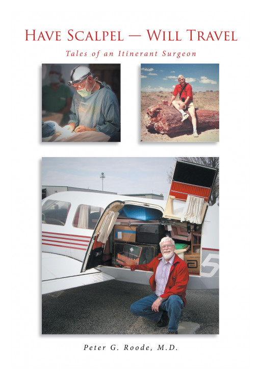 Dr. Peter G. Roode's New Book 'Have Scalpel — Will Travel' Shares a Traveling Surgeon's Inspiring Memoir of His Encounters With Patients He Cared for Throughout His Career