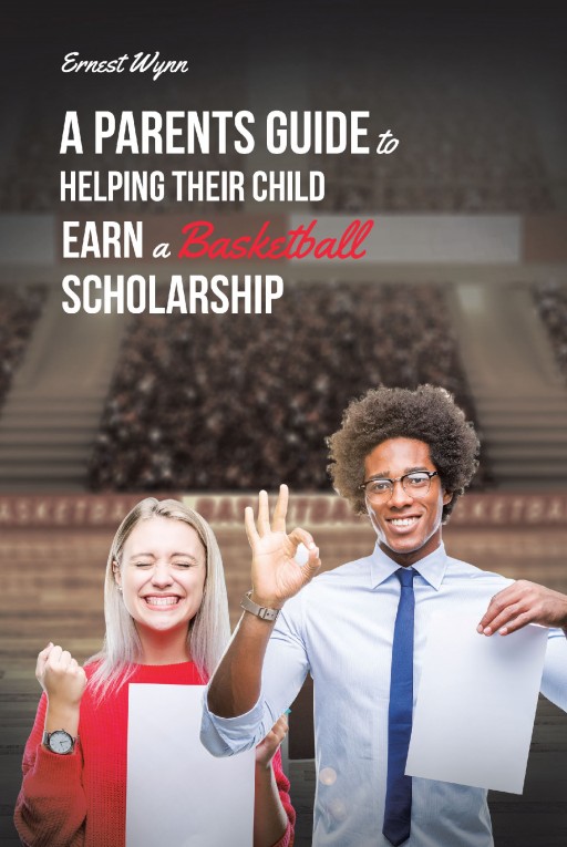 Author Ernest Wynn's New Book 'A Parent's Guide to Helping Their Child Earn a Basketball Scholarship' is a Helpful Book to Assist Parents
