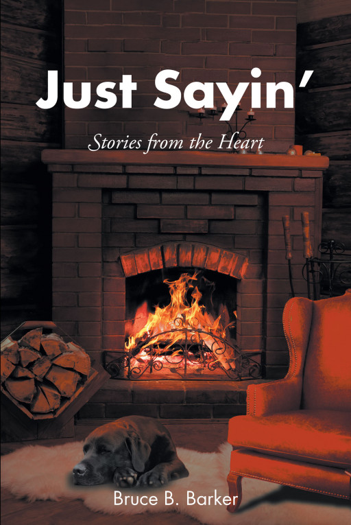 Author Bruce B. Barker's New Book 'Just Sayin': Stories From the Heart' is a Collection of Stories From the Author's Life