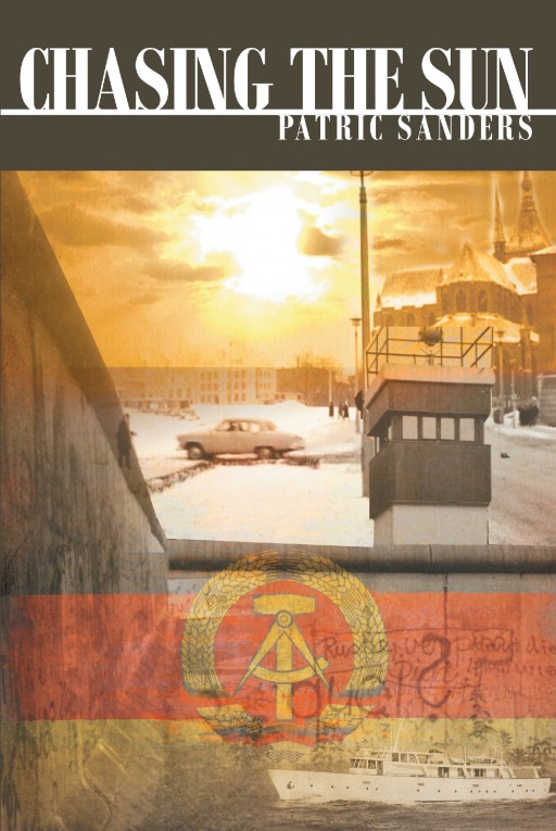 Author Patric Sanders' New Book 'Chasing the Sun' is a Captivating Story That Surrounds a Young Man Who is Desperate to Escape the Dictatorship of 1960s East Germany