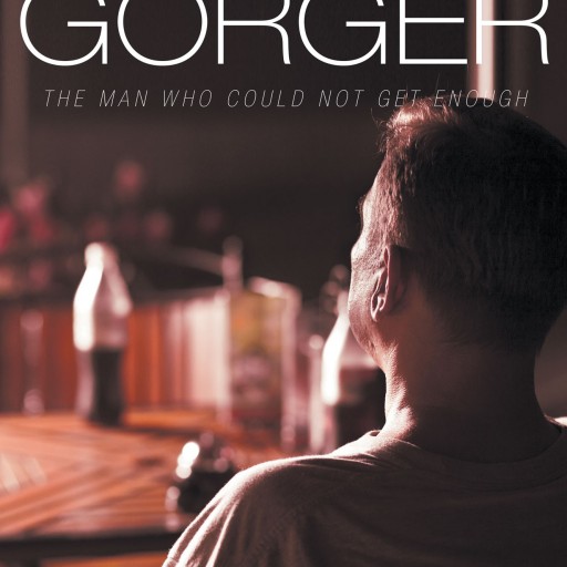 Paul J. Kubis' First Book "The Gorger: The Man Who Could Not Get Enough" Is A Telling And Truthful Window Into The Author's Past Life