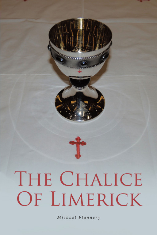 Michael Flannery's New Book, 'The Chalice of Limerick' is an Enthralling Novel About Fearlessness and the Resiliency of People During the Dark Times in the Irish Nation