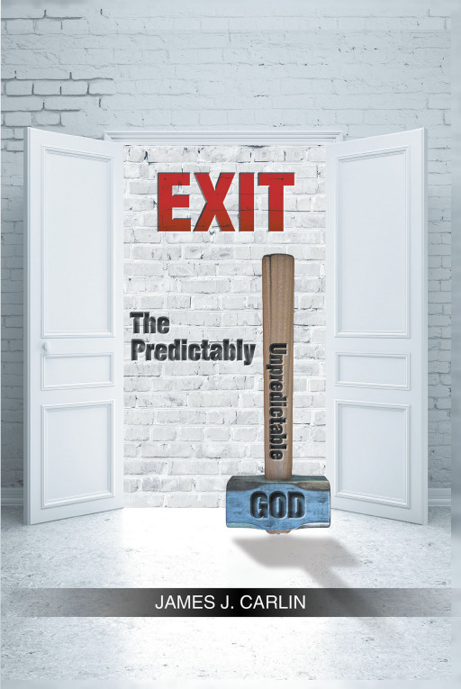 James J. Carlin's New Book 'The Predictably Unpredictable GOD' Gives a Holier Perspective in the Hopes of Bringing Godly Inspiration and Wisdom to Individuals