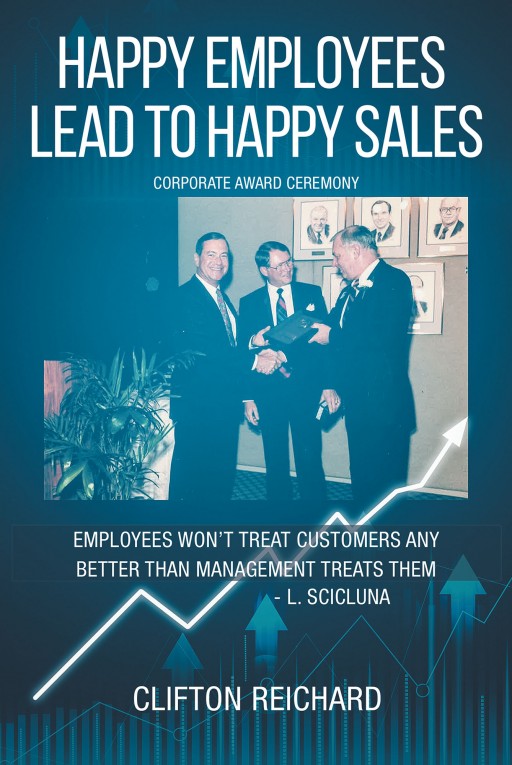 Clifton Reichard's New Book 'Happy Employees Lead to Happy Sales' is an Invaluable Guide on How to Maximize a Company's Sales From the Bottom Up