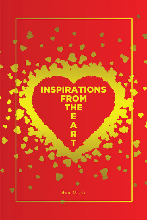 Ann Grace's New Book 'Inspirations From the Heart' Voices Out Personal Thoughts and Feelings That Bring One Into Reflection and Meditation