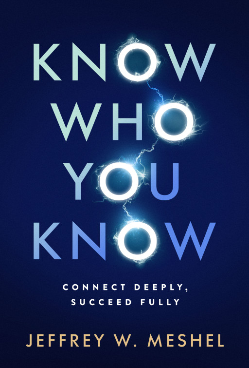 Jeffrey W. Meshel's New Book, Know Who You Know, Reveals Why the Right Relationships Shape Opportunity, Trust, and Destiny