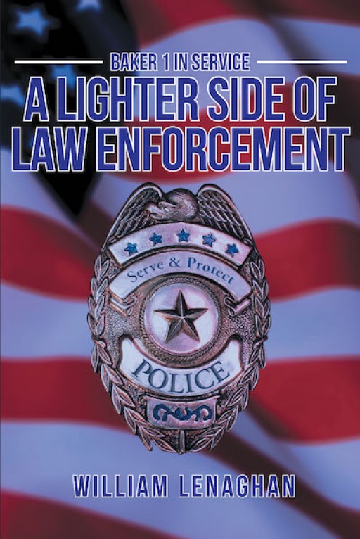 William Lenaghan's New Book 'BAKER 1 SERVICE: A Lighter Side of Law Enforcement' is an Engaging Opus on Law Enforcement and Its Significance in Safety and Civility