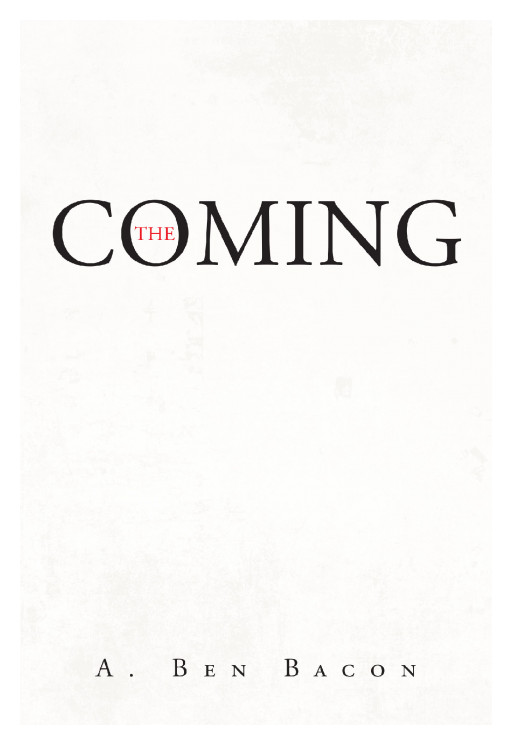 Author A. Ben Bacon's New Book 'The Coming' is the Exciting and Powerful Story of the Arrival of a Savior, a Second Coming With a Twist