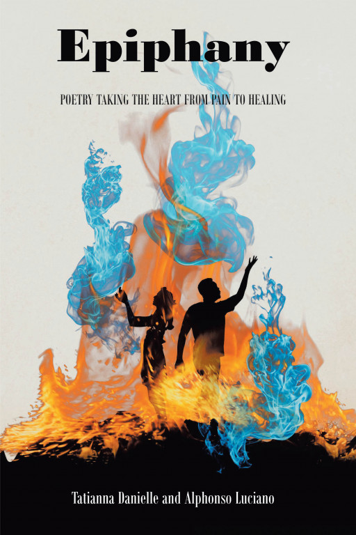 Authors Tatianna Danielle and Alphonso Luciano's New Book 'Epiphany: Poetry Taking the Heart From Pain to Healing' is a Poignant and Passionate Collection of Poems