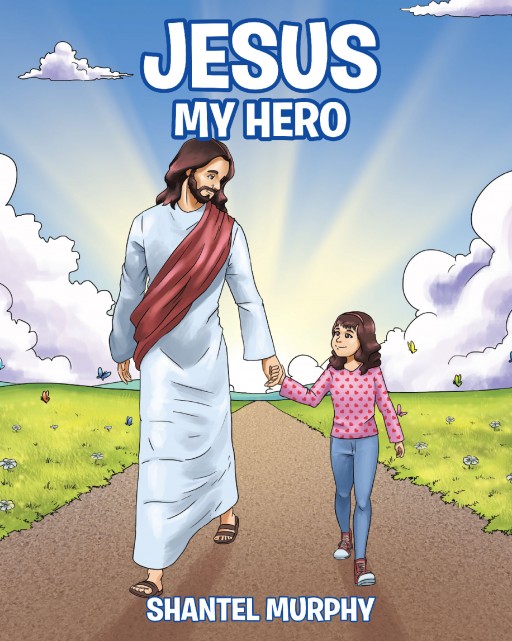 Shantel Murphy's New Book 'Jesus My Hero' is a Heartwarming Tale About One of the Greatest Heroes, Jesus Christ