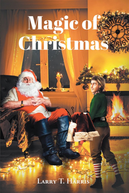 Larry Harris' New Book 'The Magic of Christmas' Chronicles A Magical Tale Of Christmas and The Elfin Kingdom