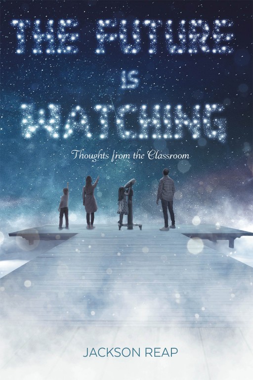 Jackson Reap's New Book 'The Future is Watching' Focuses on Mental and Emotional Successes of Parenting, Teaching, and Learning