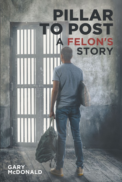 Gary McDonald's New Book 'Pillar to Post' is a Compelling Novel About a Man Who Navigates Life and Tries to Get by Even With Several Felonies Over His Head