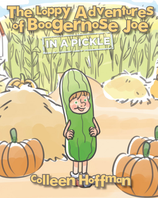 Colleen Hoffman's New Book 'The Loppy Adventures of Boogernose Joe: In a Pickle' Brings Out an Amusing Read in the Adventures and Fun Times of Joe and His Friends