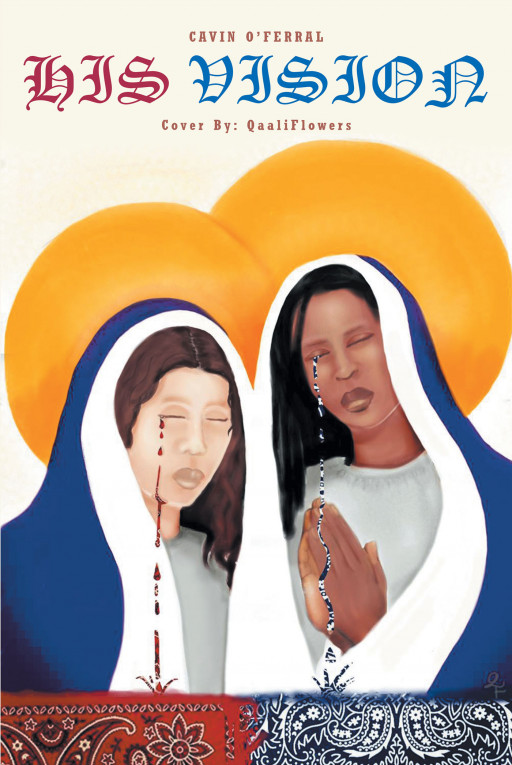 Cavin O'ferral's New Book 'His Vision' is a Thrilling Read That Centers on the Dynamic Lifestyles of 2 Gang Rivals That Breed Hate Everywhere They Go