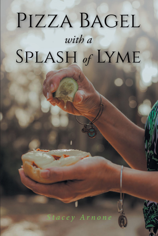 Author Stacey Arnone's New Book 'Pizza Bagel With a Splash of Lyme' Shares the Inspirational Journey of a Woman Who is Battling Lyme Disease