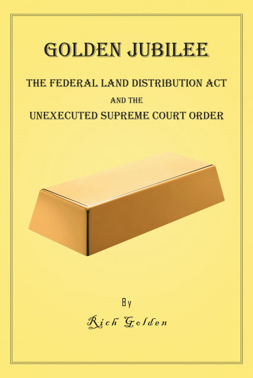Author Rich Golden's New Book 'Golden Jubilee' is a Dramatic Tale of Corruption and a Massive Cover-Up in Finance and Politics After the Federal Land Distribution Act