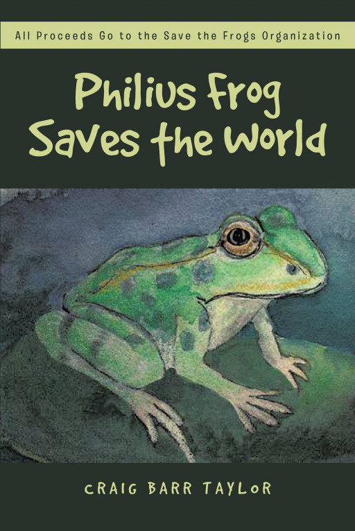 Craig Barr Taylor's New Book 'Philius Frog Saves the World' Is A Fun Fable About A Frog's Journey To Find A Cure For A Deadly Fungus With The Help Of His Friends