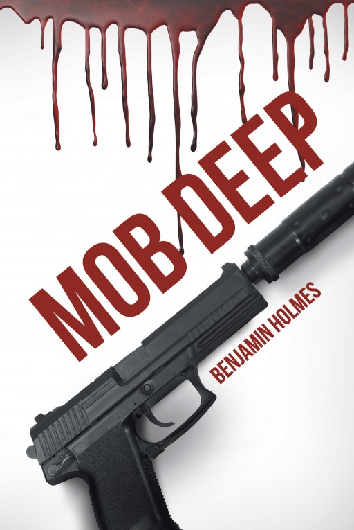 'Mob Deep', From Benjamin Holmes, Recounts the True Story of How the Author Faked His Death to Escape Mob Retribution and a Corrupt Government