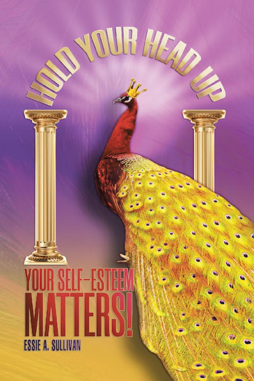 Essie A. Sullivan's New Book 'Hold Your Head Up: Your Self-Esteem Matters!' is a Personal Account About a Girl Who Had to Grow Up and Cope With Life at Such a Young Age