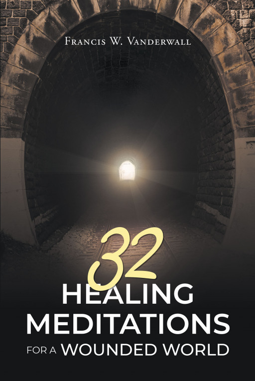 Author Francis W. Vanderwall's new book '32 Healing Meditations for a Wounded World' is a guide to help readers uncover ways to heal and improve their lives