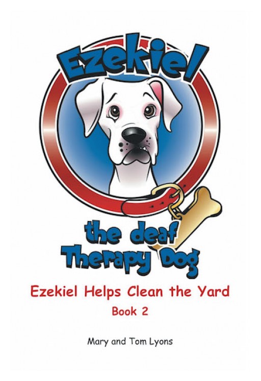 Mary and Tom Lyons's New Book 'Ezekiel Helps Clean the Yard', From the Series 'Ezekiel the Deaf Therapy Dog', is a Heartwarming Tale of a Dog's Adventures That Brings Delight to Readers