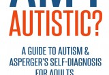 Am I Autistic? A Guide to Autism & Asperger's Self-Diagnosis for Adults