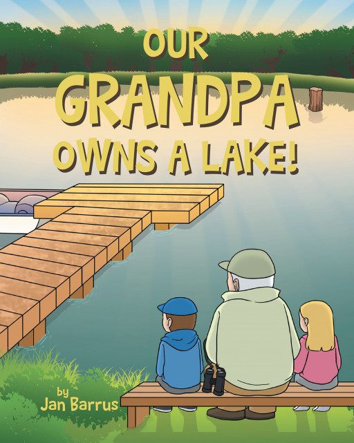 Author Jan Barrus's New Book, 'Our Grandpa Owns a Lake!' is a Delightful Tale of the Wonders Children Discover in the Backyard of Their Grandpa's House