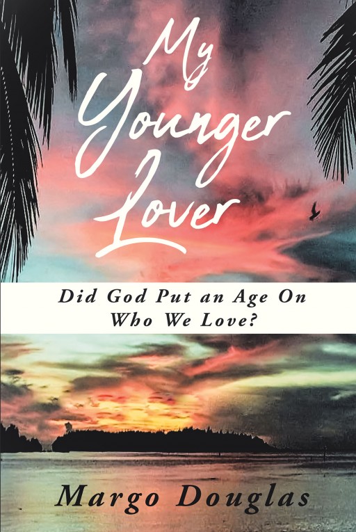 Author Margo Douglas' New Book 'My Younger Lover' is an Extraordinary Story of Courage, Love, Prayer and Overcoming Childhood Fears of Dating or Marrying a Younger Man