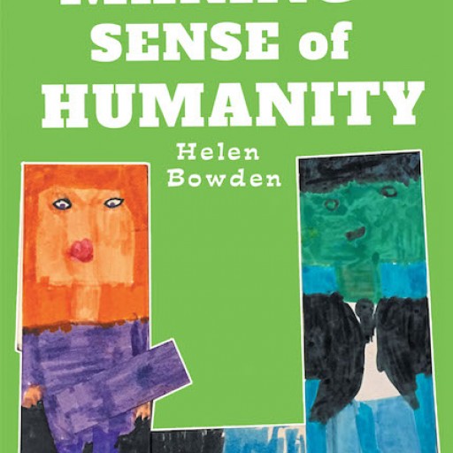Helen Bowden's New Book, 'Making Sense of Humanity' is a Thought Provoking Invitation to Deep and Honest Introspection