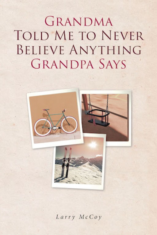 Larry McCoy's New Book 'Grandma Told Me to Never Believe Anything Grandpa Says' is a Humorous Read About the Author's Precious Moments as a Grandfather