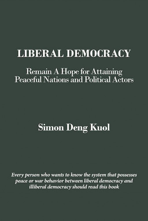 Simon Deng Kuol's New Book 'Liberal Democracy' is a Scholarly Read That Tackles Political Beliefs and Government Ideas That Impact Society