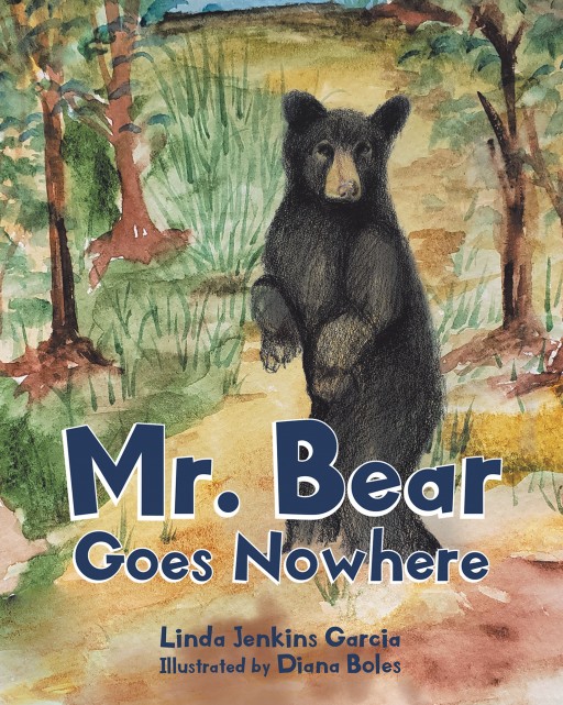 Author Linda Jenkins Garcia's New Book 'Mr. Bear Goes Nowhere' is the Endearing Story of a Bear Who Goes on a Seemingly Aimless Journey