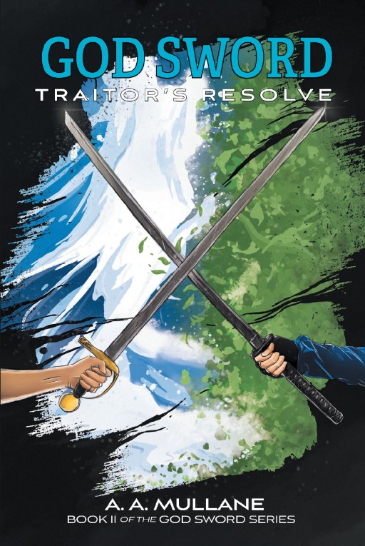 A. A. Mullane's New Book 'God Sword Traitor's Resolve' is the Riveting Second Book of a Story of Love, Hope and Determination During a Time of Great Crisis