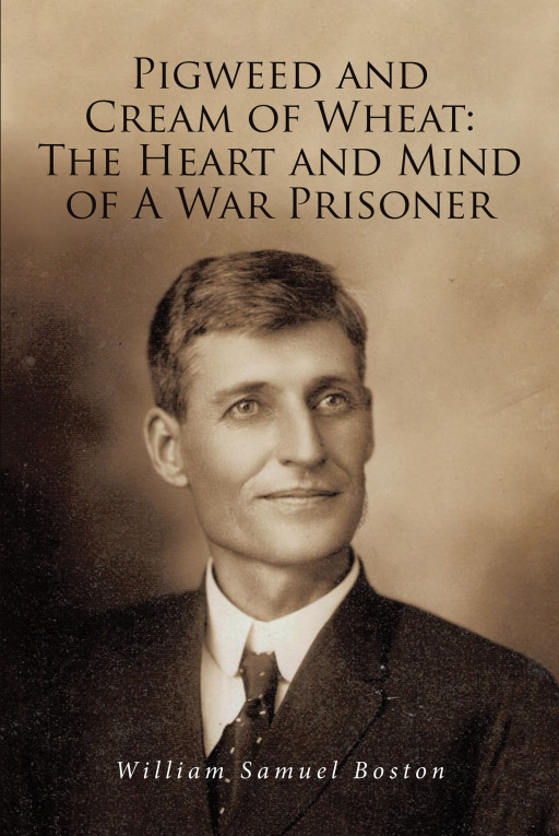 William Samuel Boston's New Book 'Pigweed and Cream of Wheat' Is an Intimate, Very Personal Account of WWII events from the perspective of an American Prisoner of War