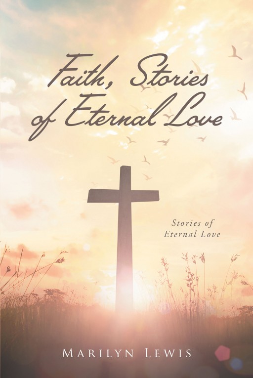Marilyn Lewis's New Book 'Faith: Stories of Eternal Love' is a Stirring Read of Human Circumstances That Mirror the Unconditional Love of God for All