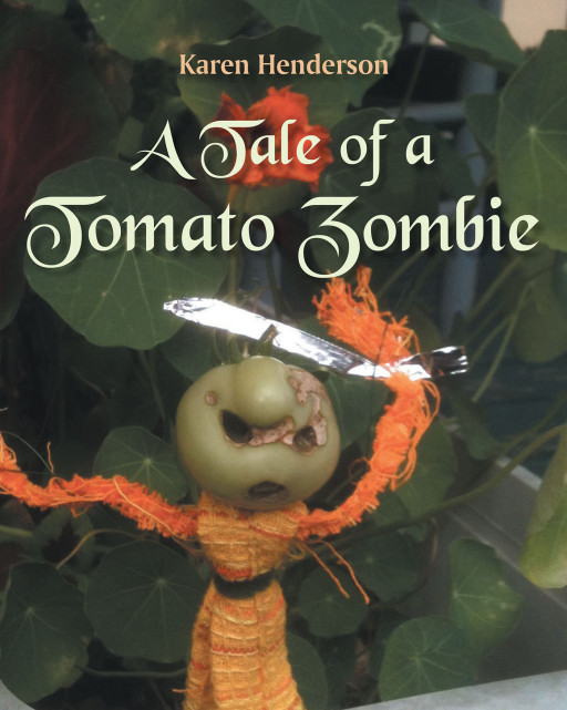 Karen Henderson's New Book, 'A Tale of a Tomato Zombie', is a Fun Story for Kids About a Tomato Zombie and His Adventures to Faraway Lands