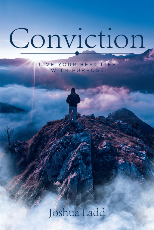 Joshua Ladd's New Book 'Conviction: Live Your Best Life With Purpose' is an Encouraging Account That Inspires Readers to See the Beauty of Life