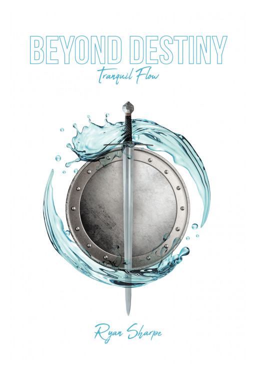 Ryan Jordan Sharpe's New Book 'Beyond Destiny: Tranquil Flow' is a Riveting Novel About a World Filled With Mysticism and Unparalleled Beauty and Grace