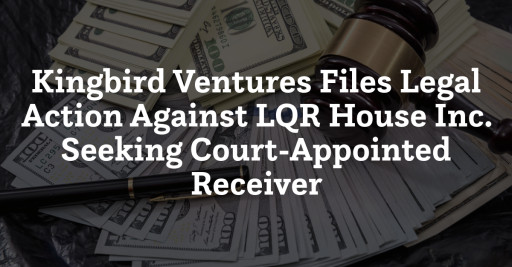 Kingbird Ventures Files Legal Action Against LQR House Inc. Seeking Court-Appointed Receiver