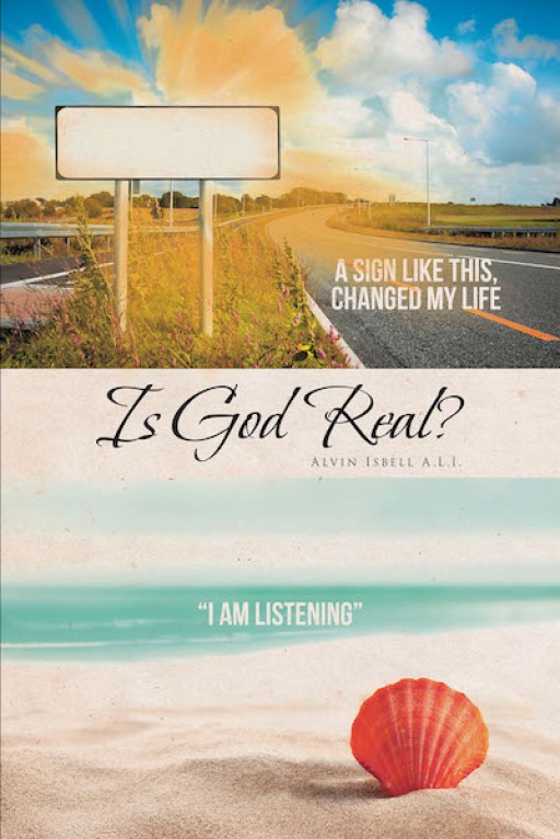 Alvin Isbell A.L.I.'s New Book 'Is God Real?' is a Brilliant Guide That Will Navigate One Throughout the Wisdom Found in the Bible
