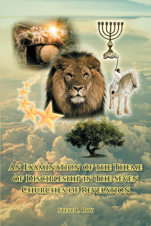 Author Steve L. Roy's New Book 'An Examination of the Theme of Discipleship in the Seven Churches of Revelation' is a Compelling Guide to Discipleship