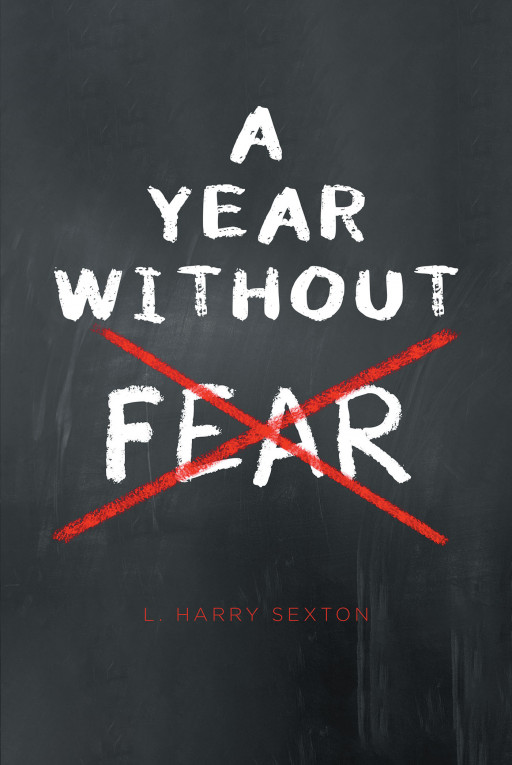 L. Harry Sexton's New Book 'A Year Without Fear' Gives Believers an Amazing Source of Inspiration to Combat All Kinds of Negativity Brought by Fear