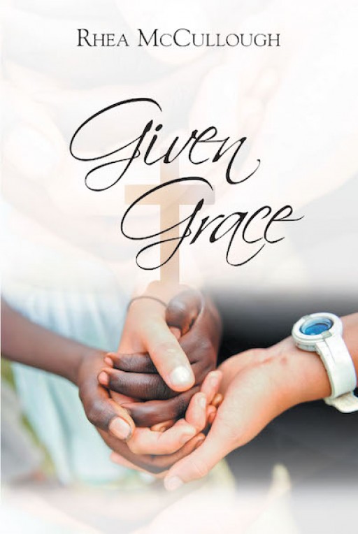 Rhea McCullough's New Book 'Given Grace' is a Heartwarming Tale of a Family's Journey of Faith and Strength in a World Full of Blind Expectations