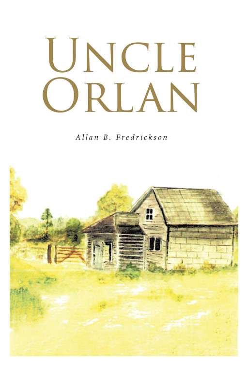 Allan B. Fredrickson's New Book 'Uncle Orlan' Accounts the Eventful Journeys of the Larsons and Allan's Uncle Orlan