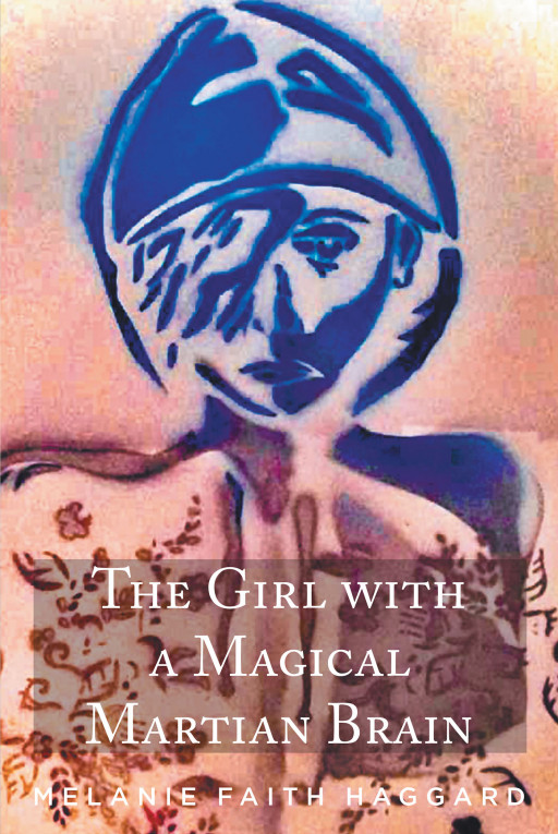 Melanie Faith Haggard's New Book, 'The Girl With a Magical Martian Brain', Is an Empowering Journal About a Girl's Discovery of Hidden Gifts That Change Her Life