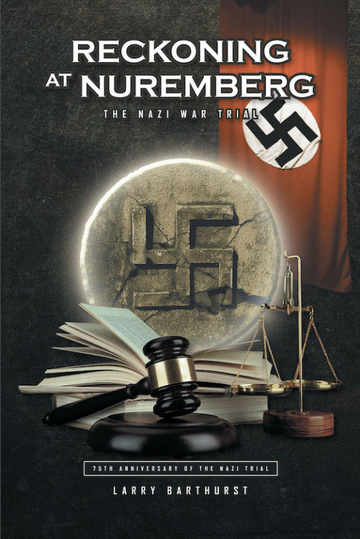 Larry Barthurst's New Book 'Reckoning at Nuremberg' is a Historical Narrative About a Number of Defendants Who Fell by the Power of Their Hatred and Greed