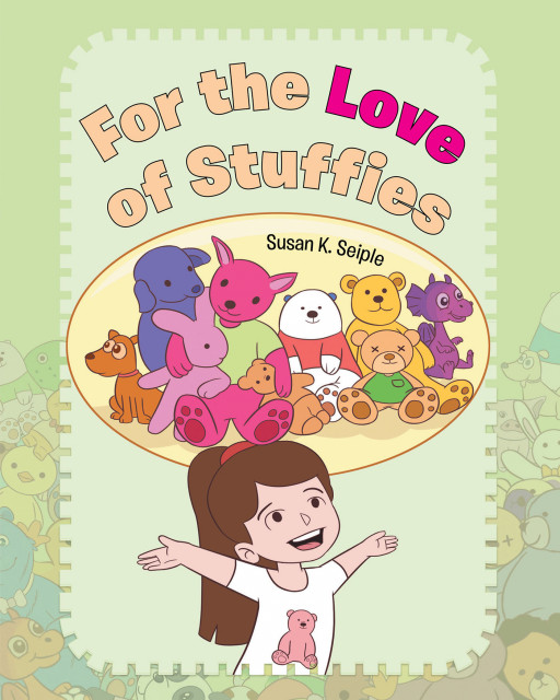 Author Susan K. Seiple's New Book 'For the Love of Stuffies' is an Adorable Rhythmic Children's Story Created for All Stuffed Animal Lovers